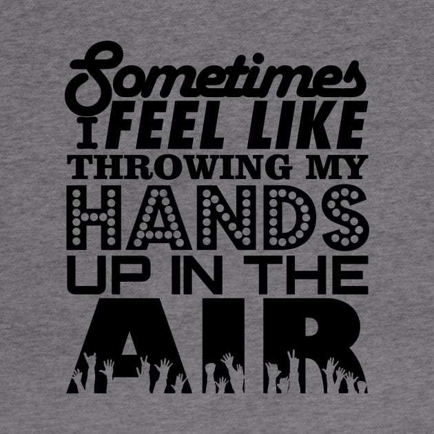 Sometimes I Feel Like Throwing My Hands Up In The Air by Stupiditee